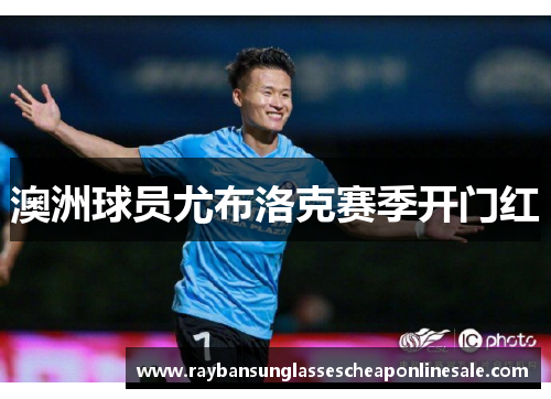 澳洲球员尤布洛克赛季开门红